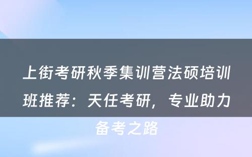 上街考研秋季集训营法硕培训班推荐：天任考研，专业助力备考之路