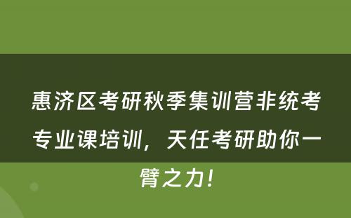 惠济区考研秋季集训营非统考专业课培训，天任考研助你一臂之力！