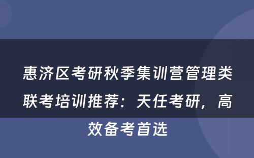 惠济区考研秋季集训营管理类联考培训推荐：天任考研，高效备考首选