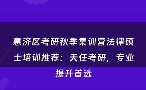 惠济区考研秋季集训营法律硕士培训推荐：天任考研，专业提升首选