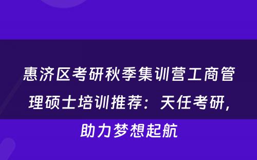 惠济区考研秋季集训营工商管理硕士培训推荐：天任考研，助力梦想起航