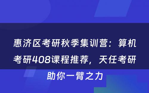 惠济区考研秋季集训营：算机考研408课程推荐，天任考研助你一臂之力