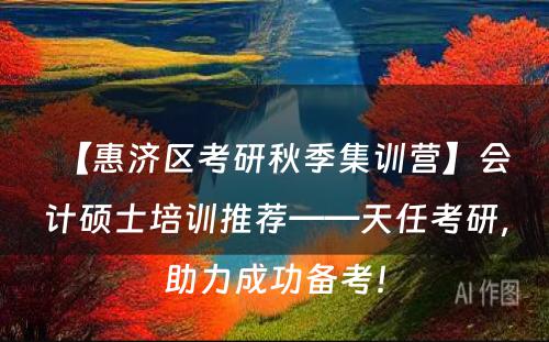 【惠济区考研秋季集训营】会计硕士培训推荐——天任考研，助力成功备考！