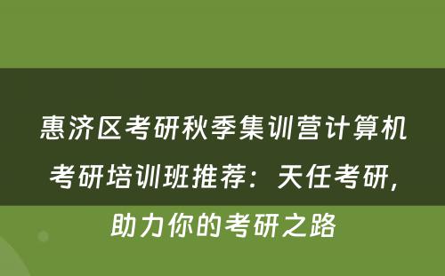 惠济区考研秋季集训营计算机考研培训班推荐：天任考研，助力你的考研之路