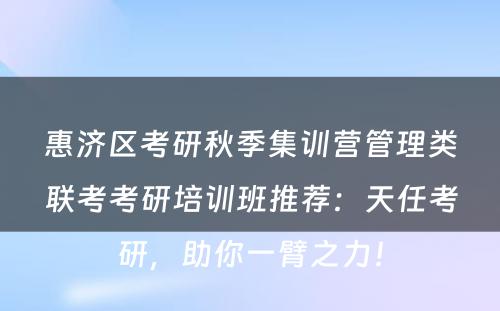 惠济区考研秋季集训营管理类联考考研培训班推荐：天任考研，助你一臂之力！