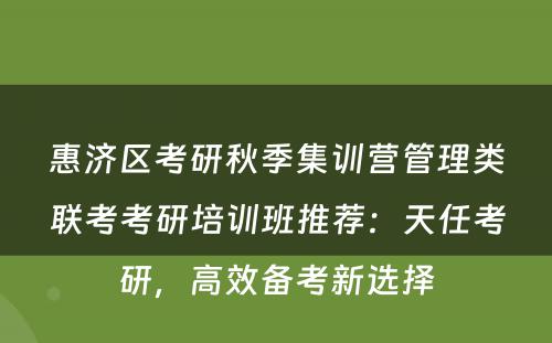 惠济区考研秋季集训营管理类联考考研培训班推荐：天任考研，高效备考新选择