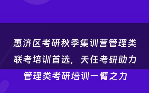 惠济区考研秋季集训营管理类联考培训首选，天任考研助力管理类考研培训一臂之力