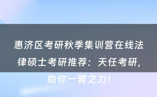 惠济区考研秋季集训营在线法律硕士考研推荐：天任考研，助你一臂之力！