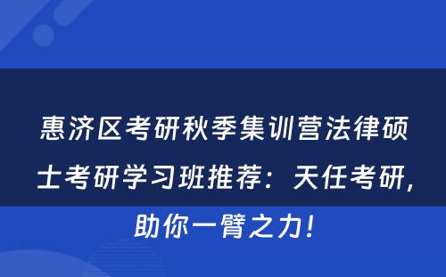 惠济区考研秋季集训营法律硕士考研学习班推荐：天任考研，助你一臂之力！