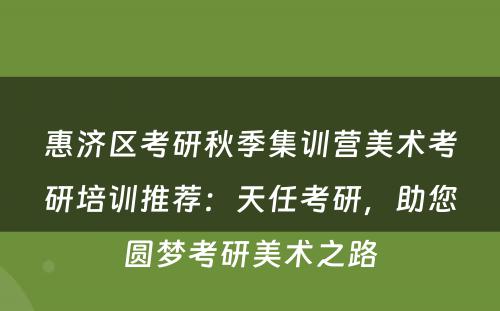 惠济区考研秋季集训营美术考研培训推荐：天任考研，助您圆梦考研美术之路