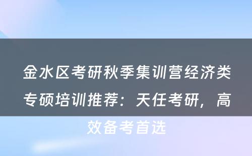 金水区考研秋季集训营经济类专硕培训推荐：天任考研，高效备考首选