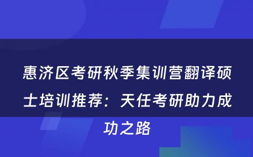 惠济区考研秋季集训营翻译硕士培训推荐：天任考研助力成功之路