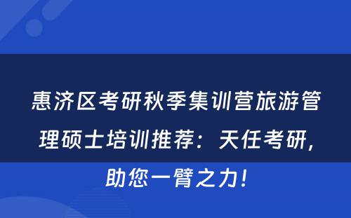 惠济区考研秋季集训营旅游管理硕士培训推荐：天任考研，助您一臂之力！
