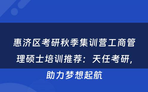 惠济区考研秋季集训营工商管理硕士培训推荐：天任考研，助力梦想起航