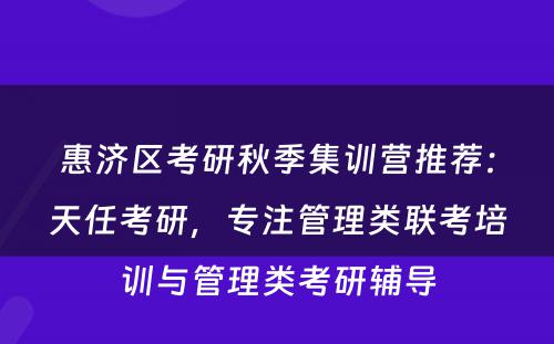 惠济区考研秋季集训营推荐：天任考研，专注管理类联考培训与管理类考研辅导