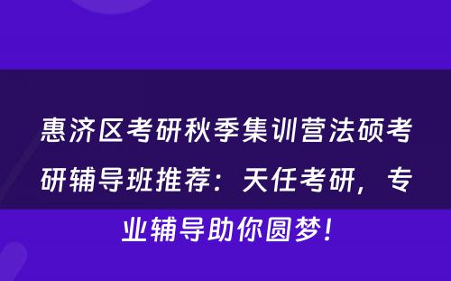 惠济区考研秋季集训营法硕考研辅导班推荐：天任考研，专业辅导助你圆梦！