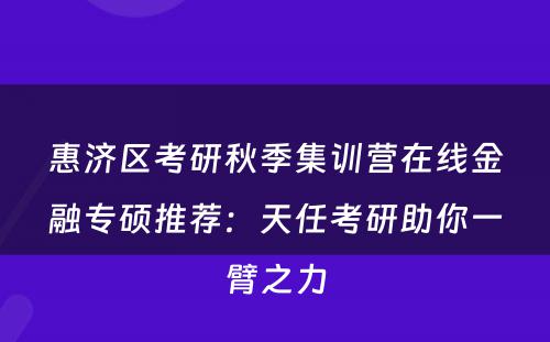 惠济区考研秋季集训营在线金融专硕推荐：天任考研助你一臂之力