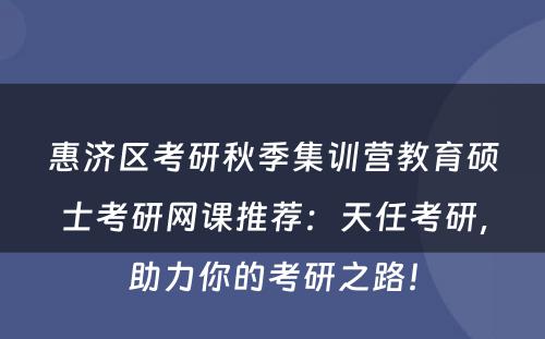 惠济区考研秋季集训营教育硕士考研网课推荐：天任考研，助力你的考研之路！