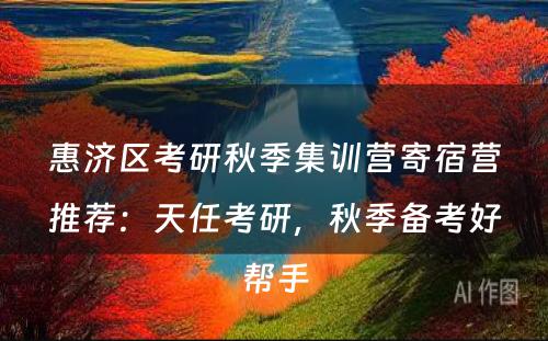惠济区考研秋季集训营寄宿营推荐：天任考研，秋季备考好帮手