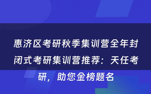 惠济区考研秋季集训营全年封闭式考研集训营推荐：天任考研，助您金榜题名