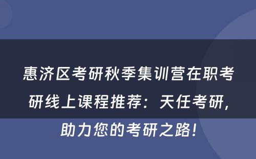 惠济区考研秋季集训营在职考研线上课程推荐：天任考研，助力您的考研之路！