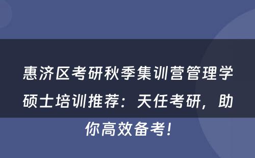 惠济区考研秋季集训营管理学硕士培训推荐：天任考研，助你高效备考！