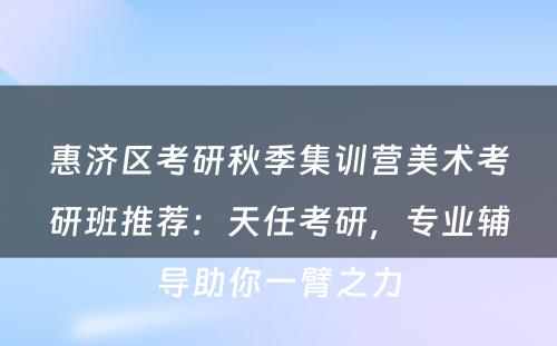 惠济区考研秋季集训营美术考研班推荐：天任考研，专业辅导助你一臂之力