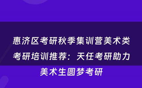 惠济区考研秋季集训营美术类考研培训推荐：天任考研助力美术生圆梦考研