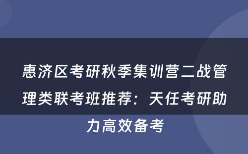 惠济区考研秋季集训营二战管理类联考班推荐：天任考研助力高效备考