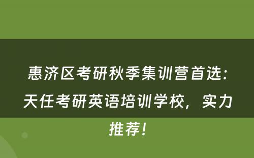 惠济区考研秋季集训营首选：天任考研英语培训学校，实力推荐！