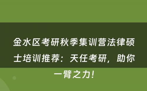 金水区考研秋季集训营法律硕士培训推荐：天任考研，助你一臂之力！