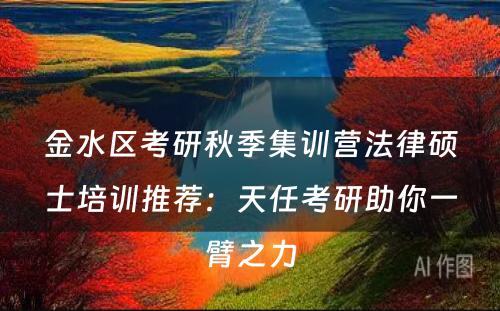 金水区考研秋季集训营法律硕士培训推荐：天任考研助你一臂之力
