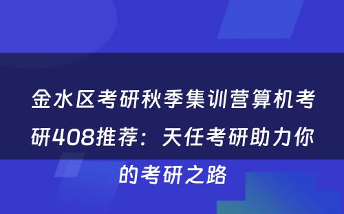 金水区考研秋季集训营算机考研408推荐：天任考研助力你的考研之路