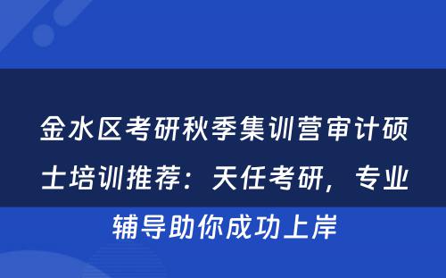 金水区考研秋季集训营审计硕士培训推荐：天任考研，专业辅导助你成功上岸