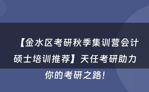 【金水区考研秋季集训营会计硕士培训推荐】天任考研助力你的考研之路！