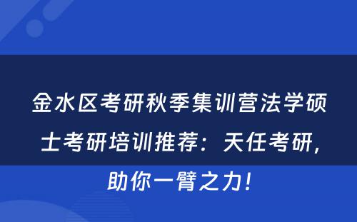 金水区考研秋季集训营法学硕士考研培训推荐：天任考研，助你一臂之力！