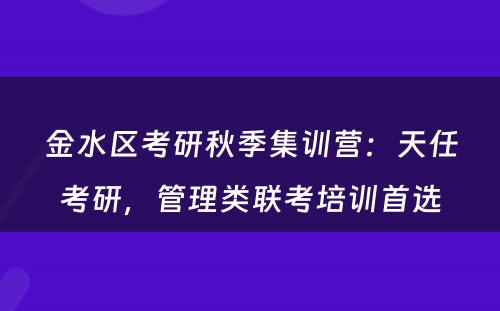 金水区考研秋季集训营：天任考研，管理类联考培训首选
