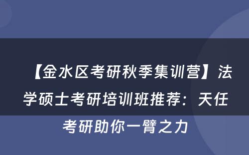 【金水区考研秋季集训营】法学硕士考研培训班推荐：天任考研助你一臂之力