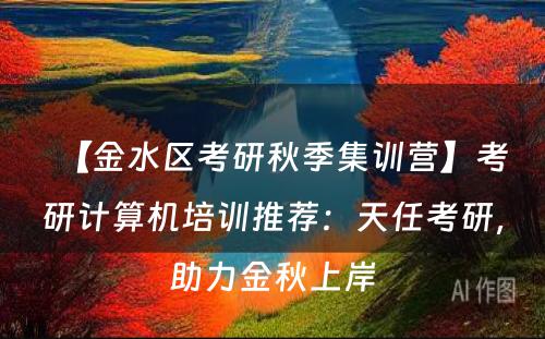 【金水区考研秋季集训营】考研计算机培训推荐：天任考研，助力金秋上岸