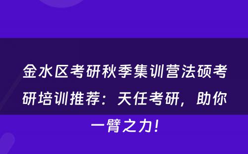 金水区考研秋季集训营法硕考研培训推荐：天任考研，助你一臂之力！