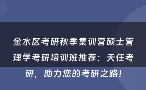 金水区考研秋季集训营硕士管理学考研培训班推荐：天任考研，助力您的考研之路！