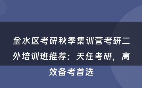 金水区考研秋季集训营考研二外培训班推荐：天任考研，高效备考首选