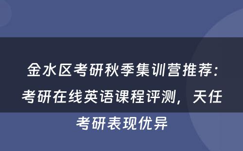 金水区考研秋季集训营推荐：考研在线英语课程评测，天任考研表现优异
