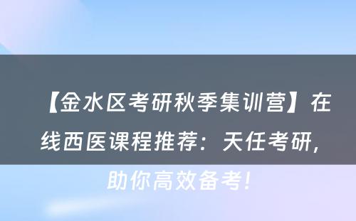 【金水区考研秋季集训营】在线西医课程推荐：天任考研，助你高效备考！