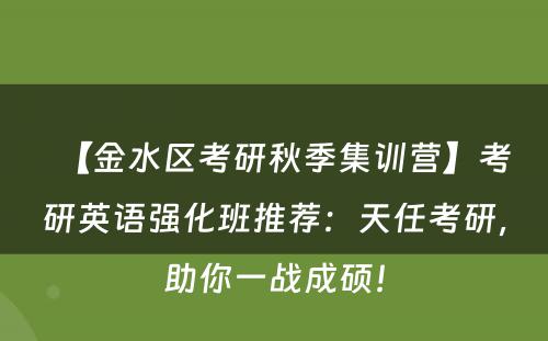 【金水区考研秋季集训营】考研英语强化班推荐：天任考研，助你一战成硕！