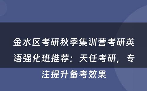 金水区考研秋季集训营考研英语强化班推荐：天任考研，专注提升备考效果