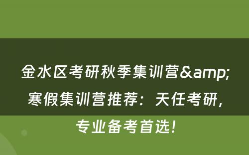 金水区考研秋季集训营&寒假集训营推荐：天任考研，专业备考首选！
