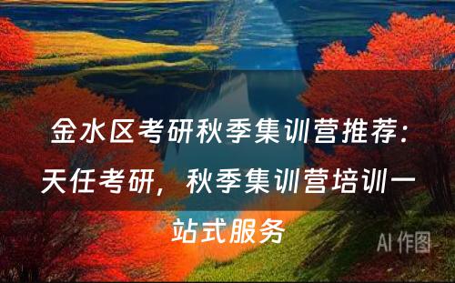 金水区考研秋季集训营推荐：天任考研，秋季集训营培训一站式服务