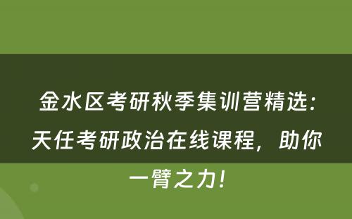金水区考研秋季集训营精选：天任考研政治在线课程，助你一臂之力！