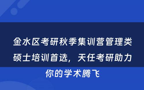 金水区考研秋季集训营管理类硕士培训首选，天任考研助力你的学术腾飞